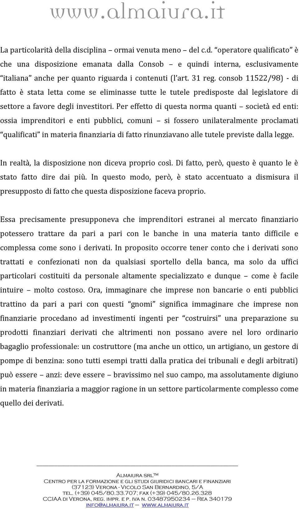 Per effetto di questa norma quanti società ed enti: ossia imprenditori e enti pubblici, comuni si fossero unilateralmente proclamati qualificati in materia finanziaria di fatto rinunziavano alle