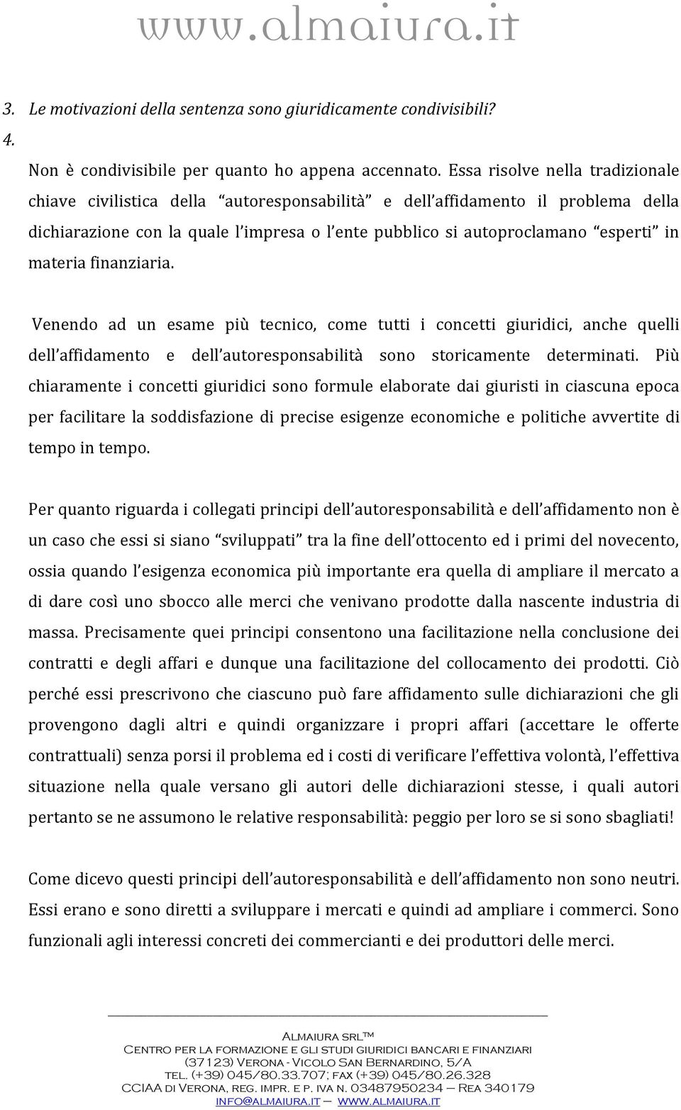 materia finanziaria. Venendo ad un esame più tecnico, come tutti i concetti giuridici, anche quelli dell affidamento e dell autoresponsabilità sono storicamente determinati.