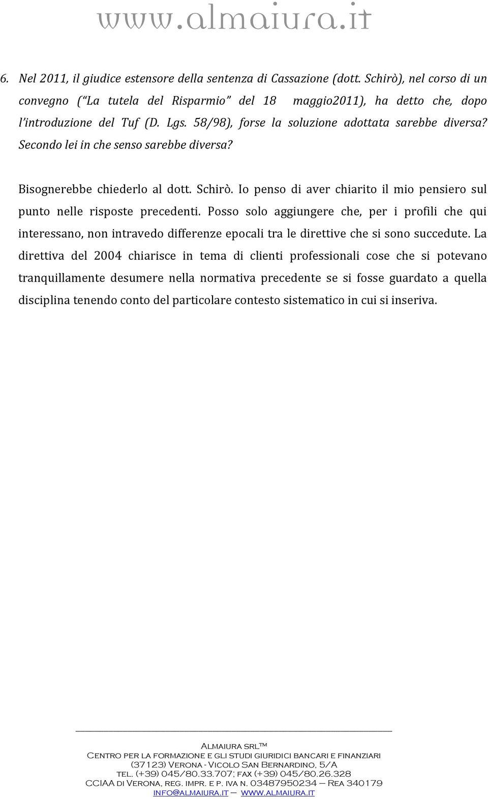 Io penso di aver chiarito il mio pensiero sul punto nelle risposte precedenti.