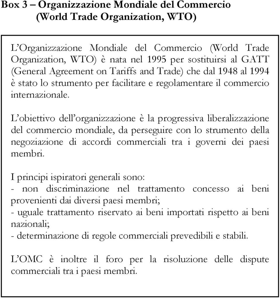 L obiettivo dell organizzazione è la progressiva liberalizzazione del commercio mondiale, da perseguire con lo strumento della negoziazione di accordi commerciali tra i governi dei paesi membri.