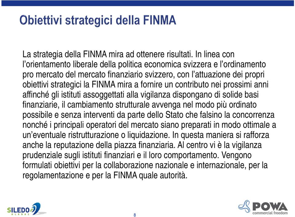 fornire un contributo nei prossimi anni affinché gli istituti assoggettati alla vigilanza dispongano di solide basi finanziarie, il cambiamento strutturale avvenga nel modo più ordinato possibile e