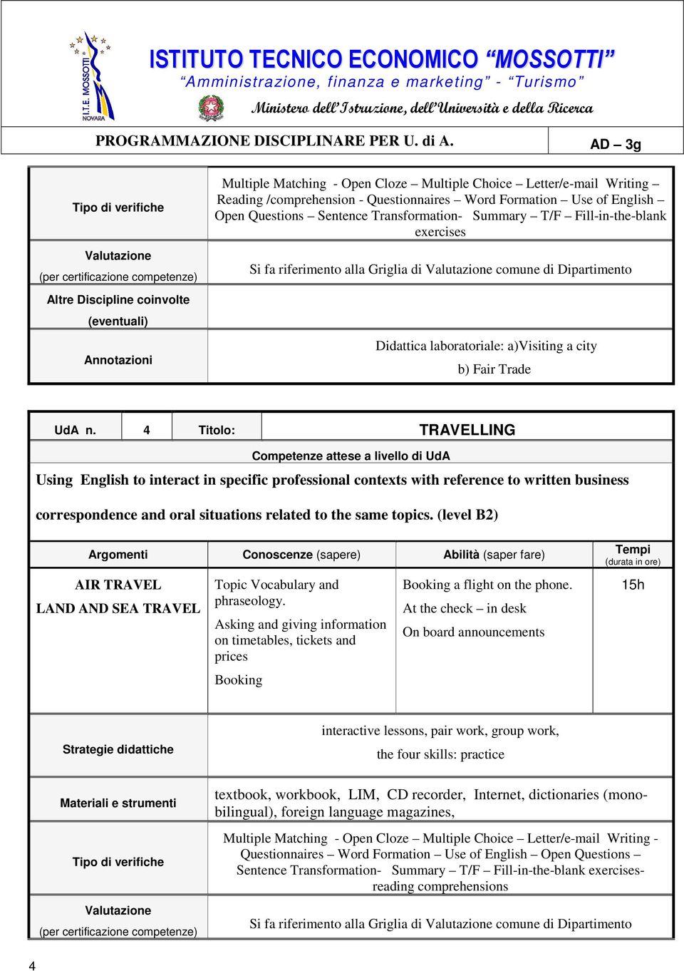 4 Titolo: TRAVELLING Using English to interact in specific professional contexts with reference to written business correspondence and oral situations related to the same topics.