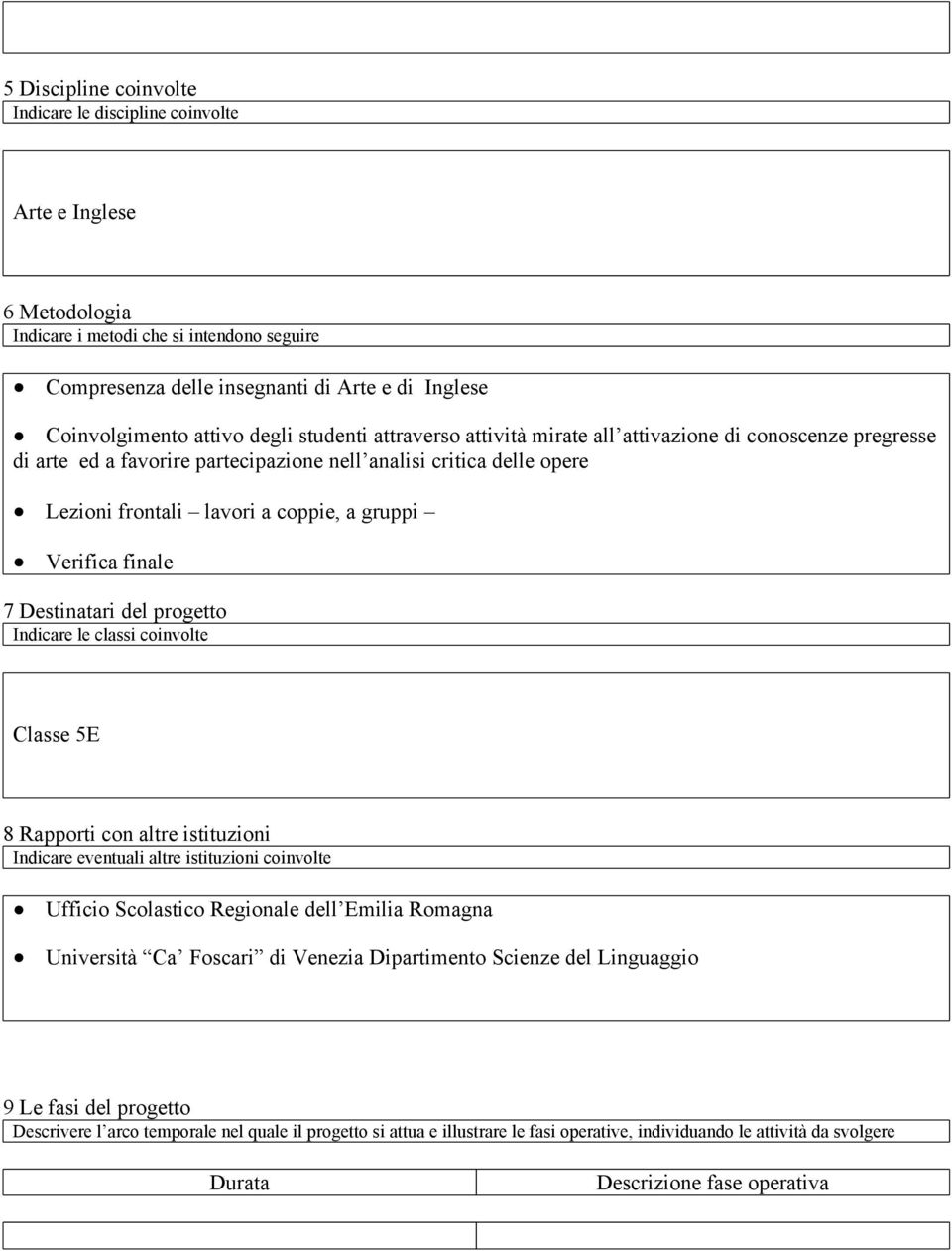 Verifica finale 7 Destinatari del progetto Indicare le classi coinvolte Classe 5E 8 Rapporti con altre istituzioni Indicare eventuali altre istituzioni coinvolte Ufficio Scolastico Regionale dell