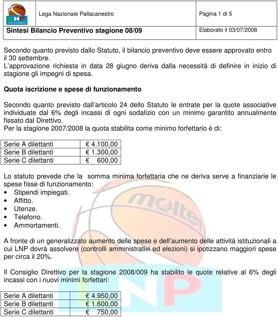 Quota iscrizione e spese di funzionamento Secondo quanto previsto dall articolo 24 dello Statuto le entrate per la quote associative individuate dal 6% degli incassi di ogni sodalizio con un minimo