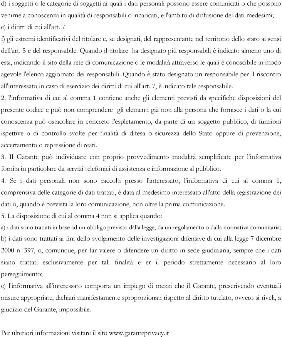 Quando il titolare ha designato più responsabili è indicato almeno uno di essi, indicando il sito della rete di comunicazione o le modalità attraverso le quali è conoscibile in modo agevole l'elenco