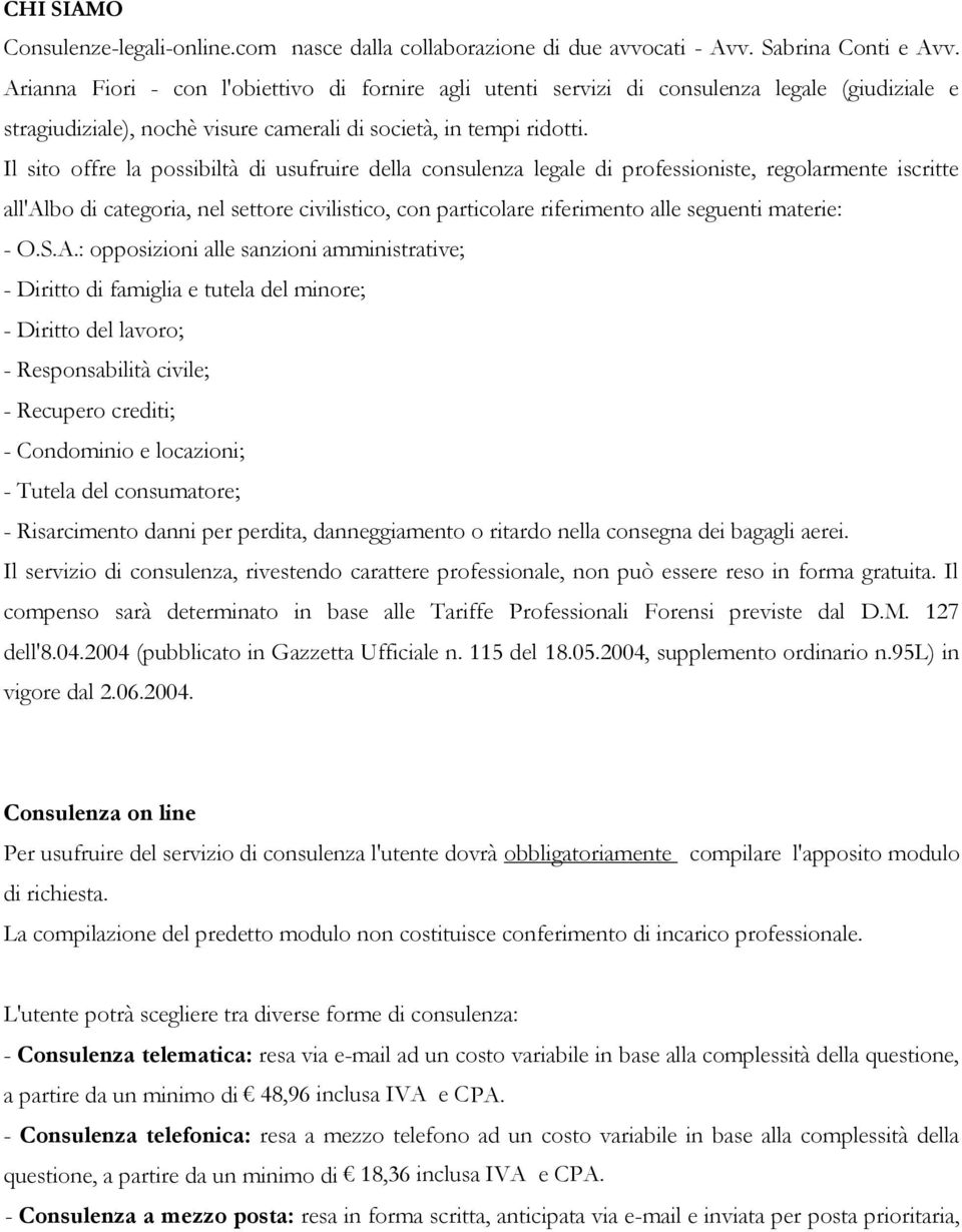 Il sito offre la possibiltà di usufruire della consulenza legale di professioniste, regolarmente iscritte all'albo di categoria, nel settore civilistico, con particolare riferimento alle seguenti