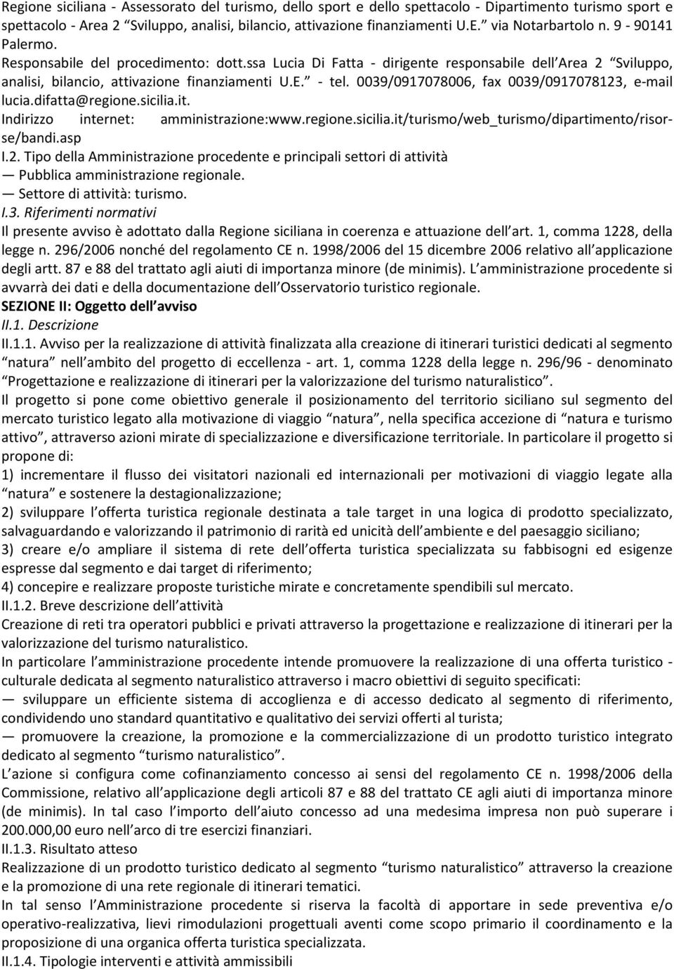 0039/0917078006, fax 0039/0917078123, e-mail lucia.difatta@regione.sicilia.it. Indirizzo internet: amministrazione:www.regione.sicilia.it/turismo/web_turismo/dipartimento/risorse/bandi.asp I.2. Tipo della Amministrazione procedente e principali settori di attività Pubblica amministrazione regionale.