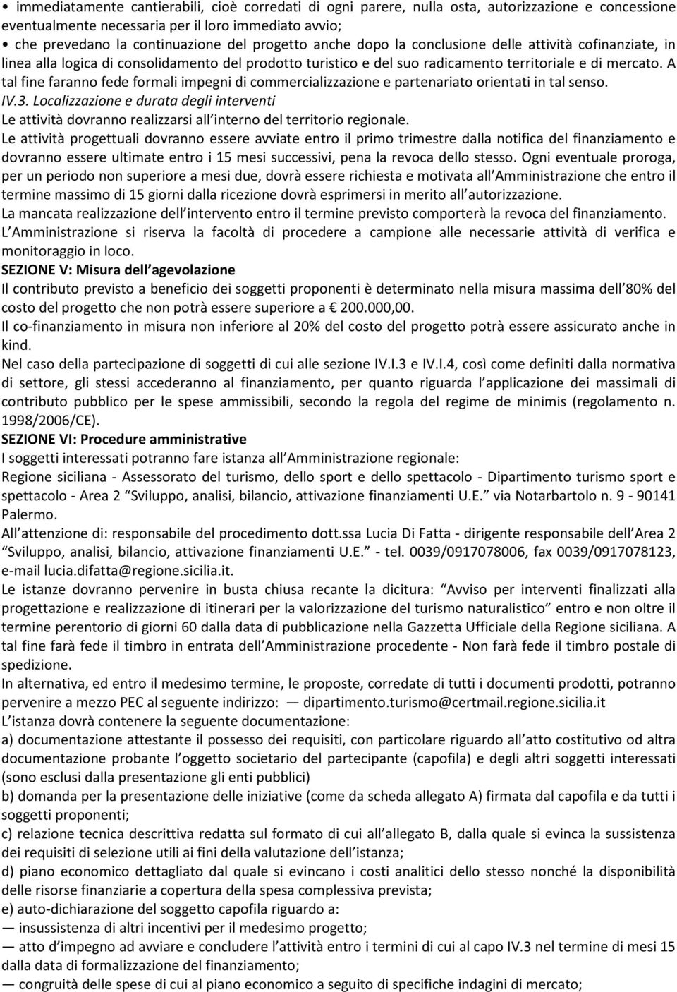 A tal fine faranno fede formali impegni di commercializzazione e partenariato orientati in tal senso. IV.3.