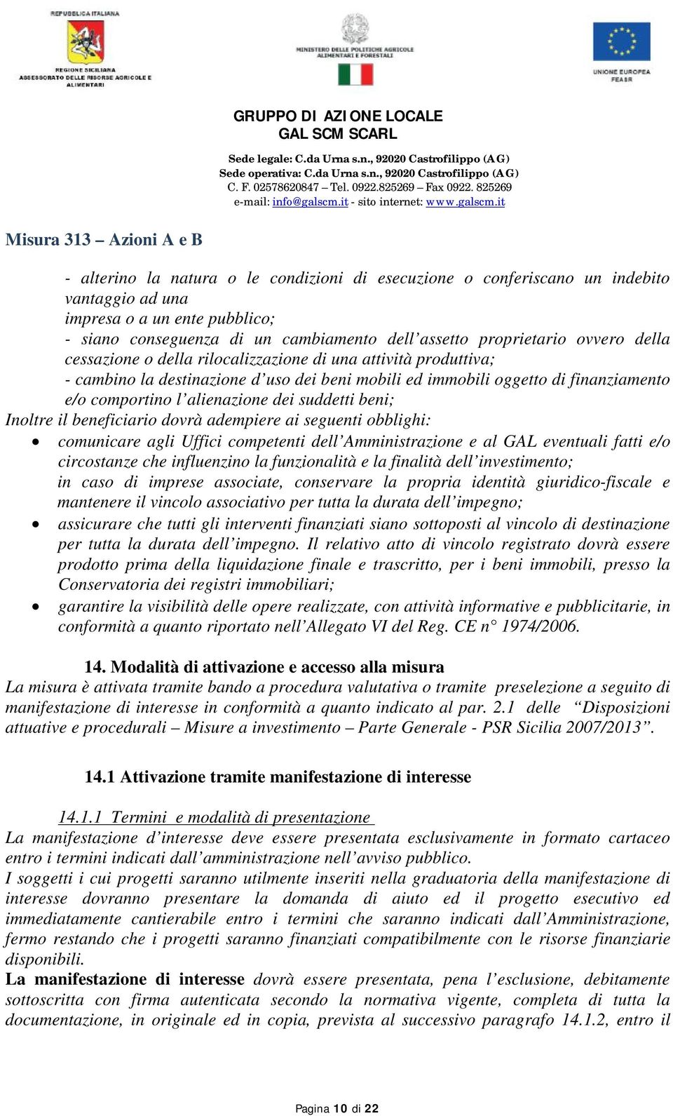 beni; Inoltre il beneficiario dovrà adempiere ai seguenti obblighi: comunicare agli Uffici competenti dell Amministrazione e al GAL eventuali fatti e/o circostanze che influenzino la funzionalità e