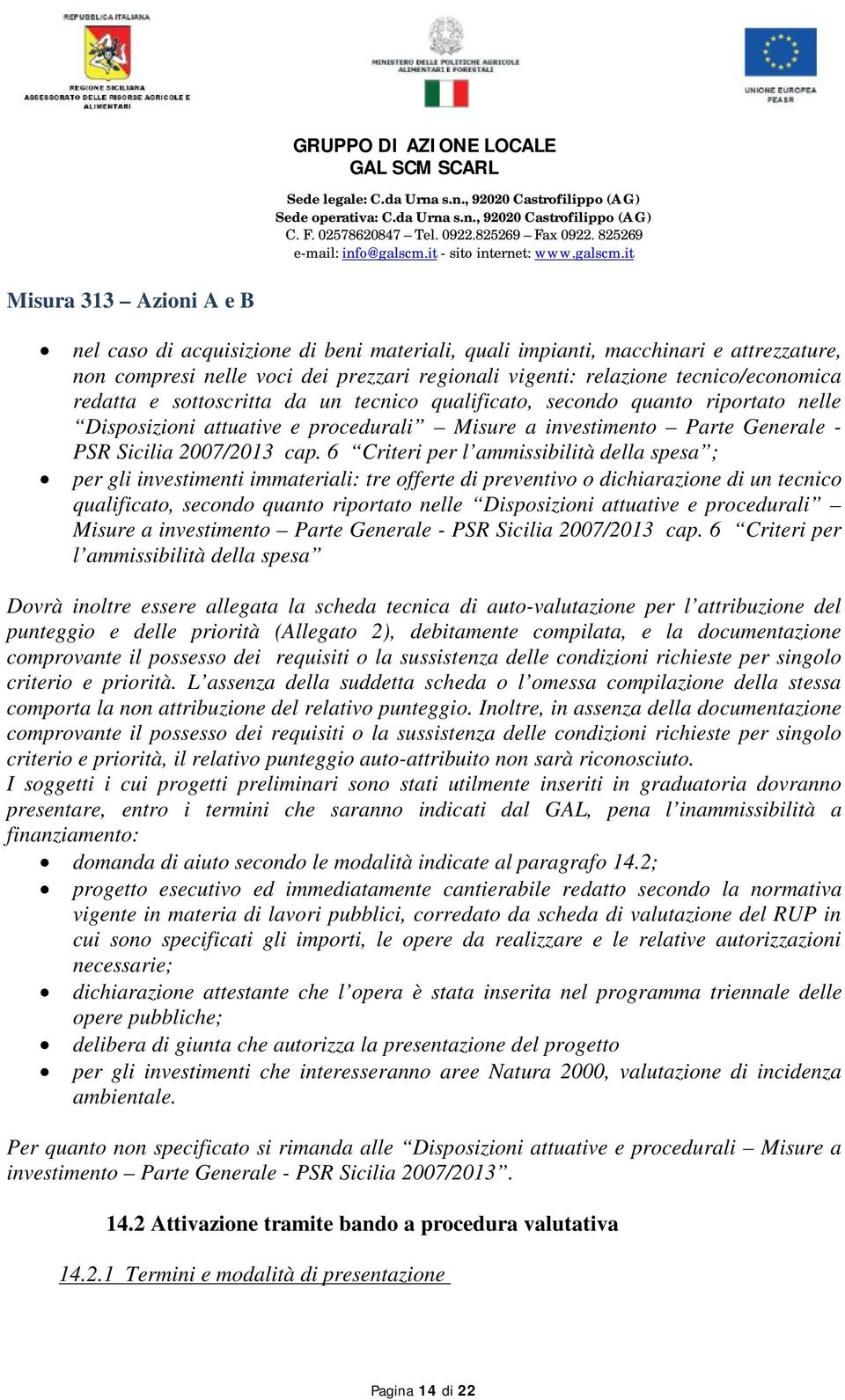 6 Criteri per l ammissibilità della spesa ; per gli investimenti immateriali: tre offerte di preventivo o dichiarazione di un  6 Criteri per l ammissibilità della spesa Dovrà inoltre essere allegata