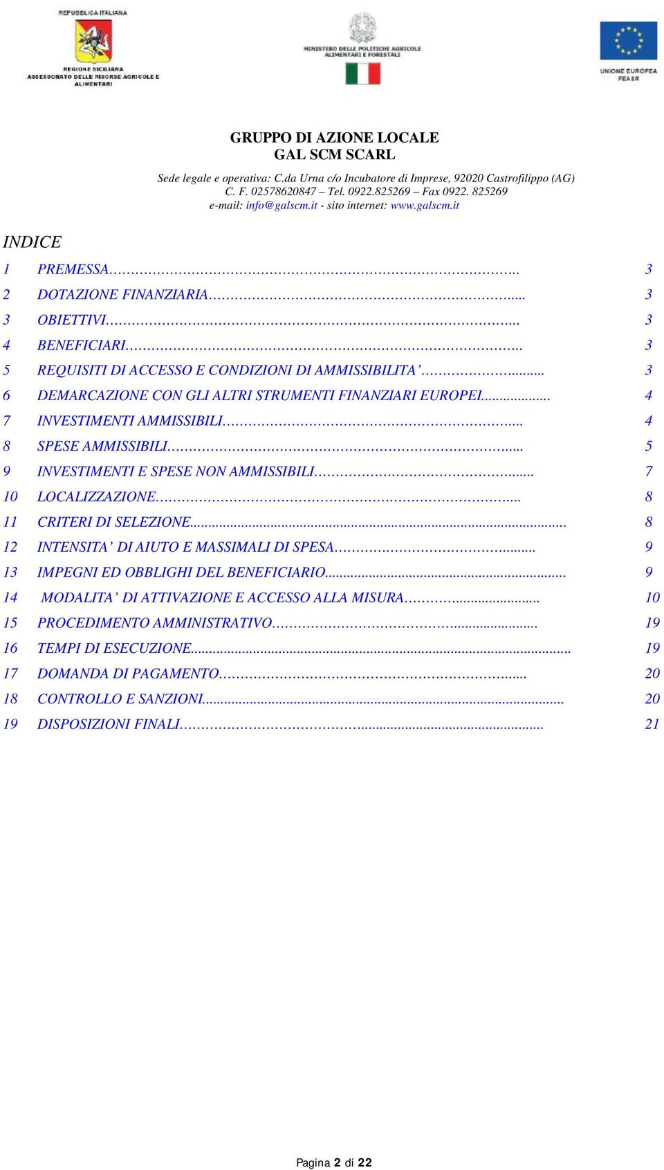 .. 5 9 INVESTIMENTI E SPESE NON AMMISSIBILI... 7 10 LOCALIZZAZIONE... 8 11 CRITERI DI SELEZIONE... 8 12 INTENSITA DI AIUTO E MASSIMALI DI SPESA... 9 13 IMPEGNI ED OBBLIGHI DEL BENEFICIARIO.