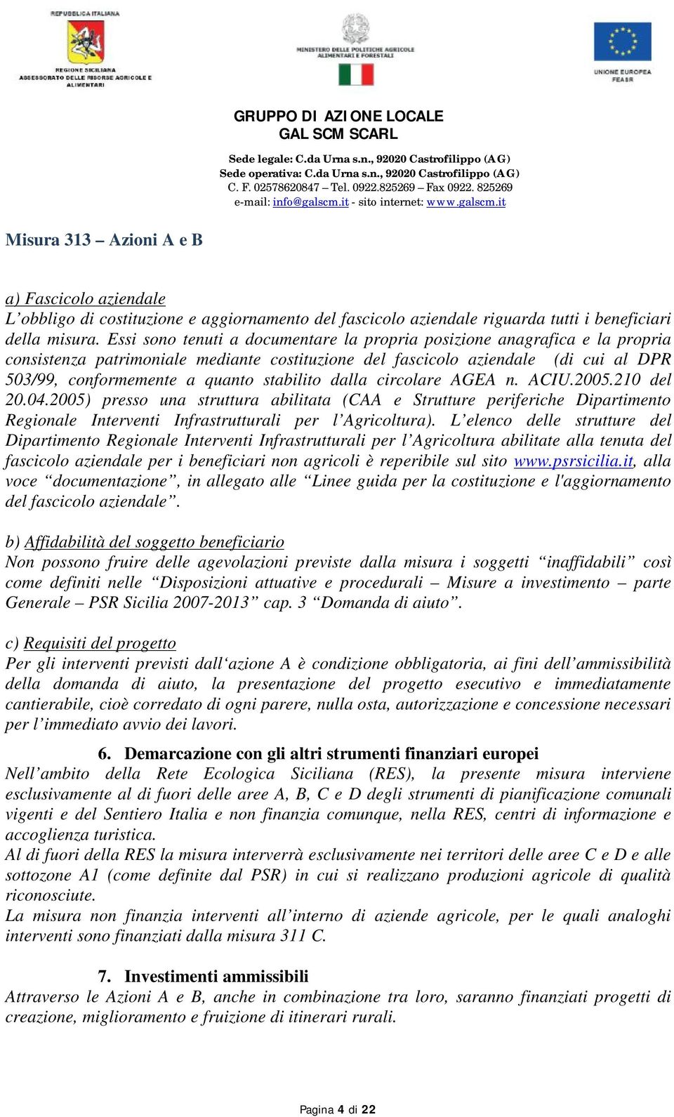 stabilito dalla circolare AGEA n. ACIU.2005.210 del 20.04.2005) presso una struttura abilitata (CAA e Strutture periferiche Dipartimento Regionale Interventi Infrastrutturali per l Agricoltura).