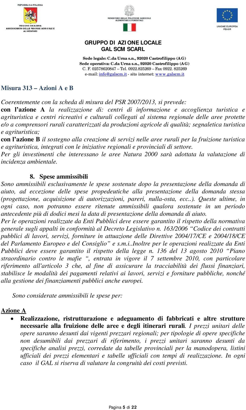 creazione di servizi nelle aree rurali per la fruizione turistica e agrituristica, integrati con le iniziative regionali e provinciali di settore.