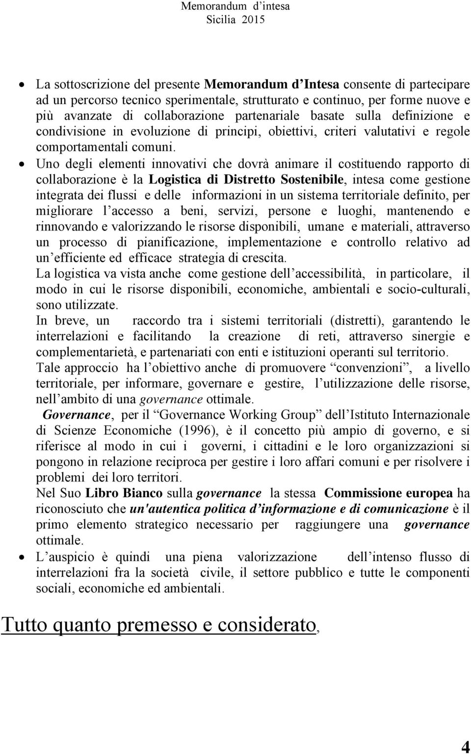 Uno degli elementi innovativi che dovrà animare il costituendo rapporto di collaborazione è la Logistica di Distretto Sostenibile, intesa come gestione integrata dei flussi e delle informazioni in un