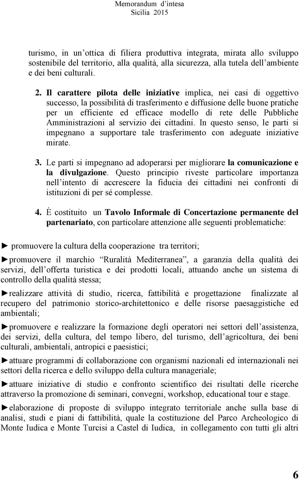 Pubbliche Amministrazioni al servizio dei cittadini. In questo senso, le parti si impegnano a supportare tale trasferimento con adeguate iniziative mirate. 3.