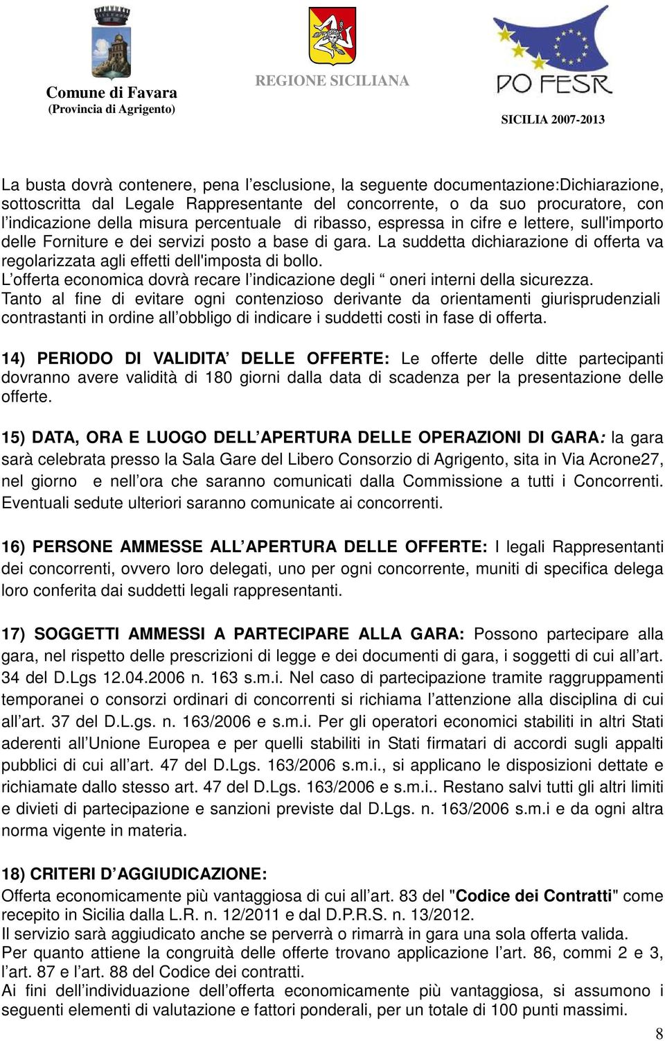 La suddetta dichiarazione di offerta va regolarizzata agli effetti dell'imposta di bollo. L offerta economica dovrà recare l indicazione degli oneri interni della sicurezza.