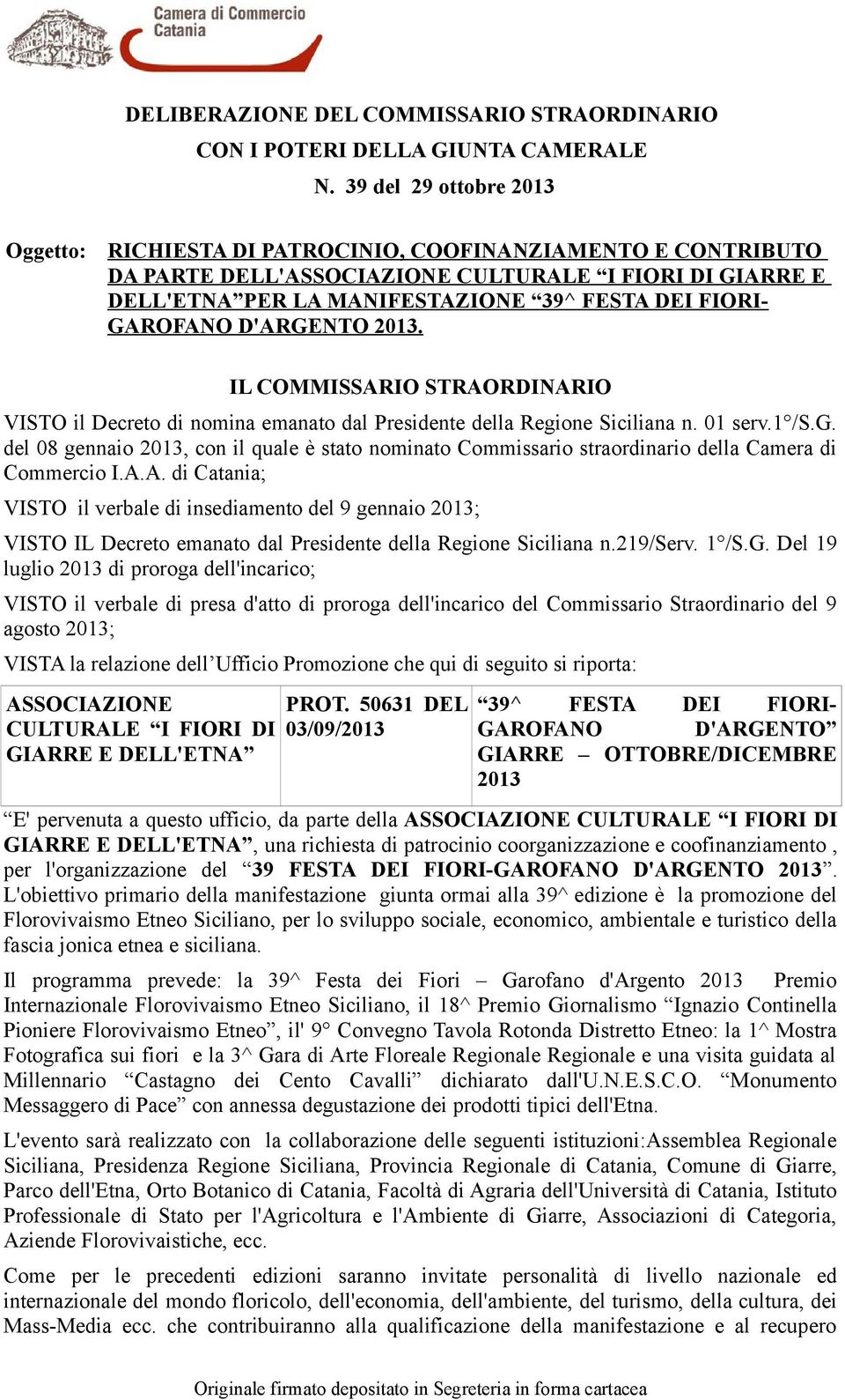 GAROFANO D'ARGENTO 2013. IL COMMISSARIO STRAORDINARIO VISTO il Decreto di nomina emanato dal Presidente della Regione Siciliana n. 01 serv.1 /S.G. del 08 gennaio 2013, con il quale è stato nominato Commissario straordinario della Camera di Commercio I.