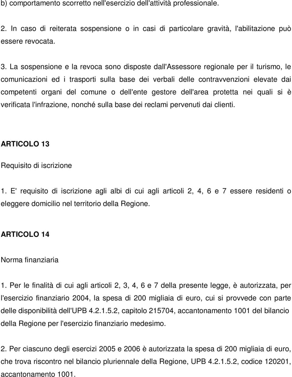 o dell'ente gestore dell'area protetta nei quali si è verificata l'infrazione, nonché sulla base dei reclami pervenuti dai clienti. ARTICOLO 13 Requisito di iscrizione 1.