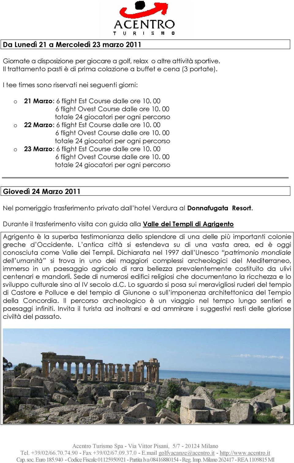 00 6 flight Ovest Course dalle ore 10. 00 per ogni percorso o 23 Marzo: 6 flight Est Course dalle ore 10. 00 6 flight Ovest Course dalle ore 10.