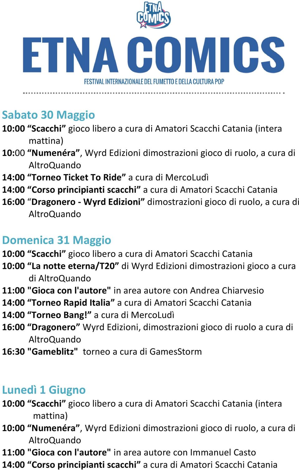 Scacchi Catania 10:00 La notte eterna/t20 di Wyrd Edizioni dimostrazioni gioco a cura di 11:00 "Gioca con l'autore" in area autore con Andrea Chiarvesio 14:00 Torneo Rapid Italia a cura di Amatori