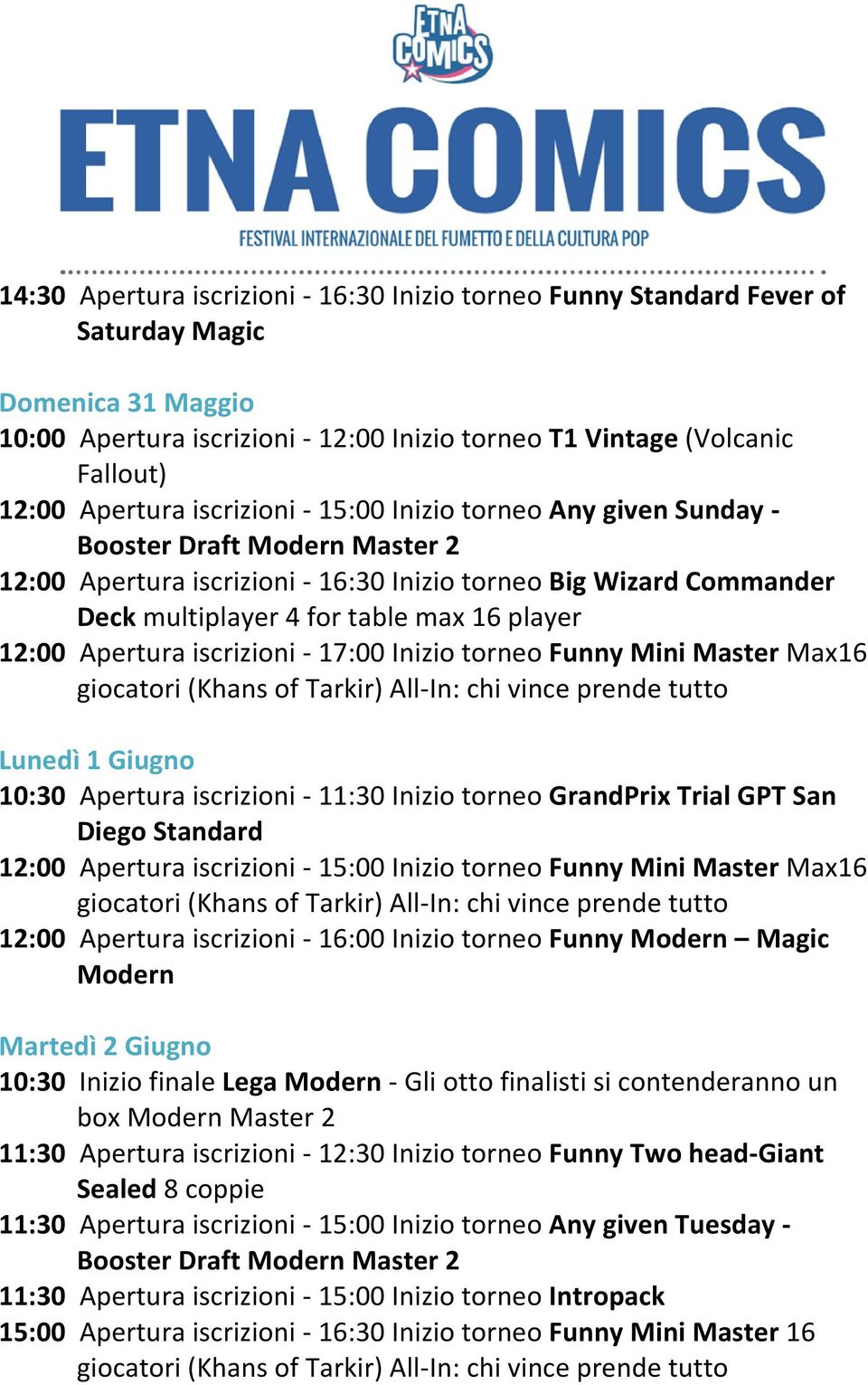 iscrizioni - 17:00 Inizio torneo Funny Mini Master Max16 10:30 Apertura iscrizioni - 11:30 Inizio torneo GrandPrix Trial GPT San Diego Standard 12:00 Apertura iscrizioni - 15:00 Inizio torneo Funny