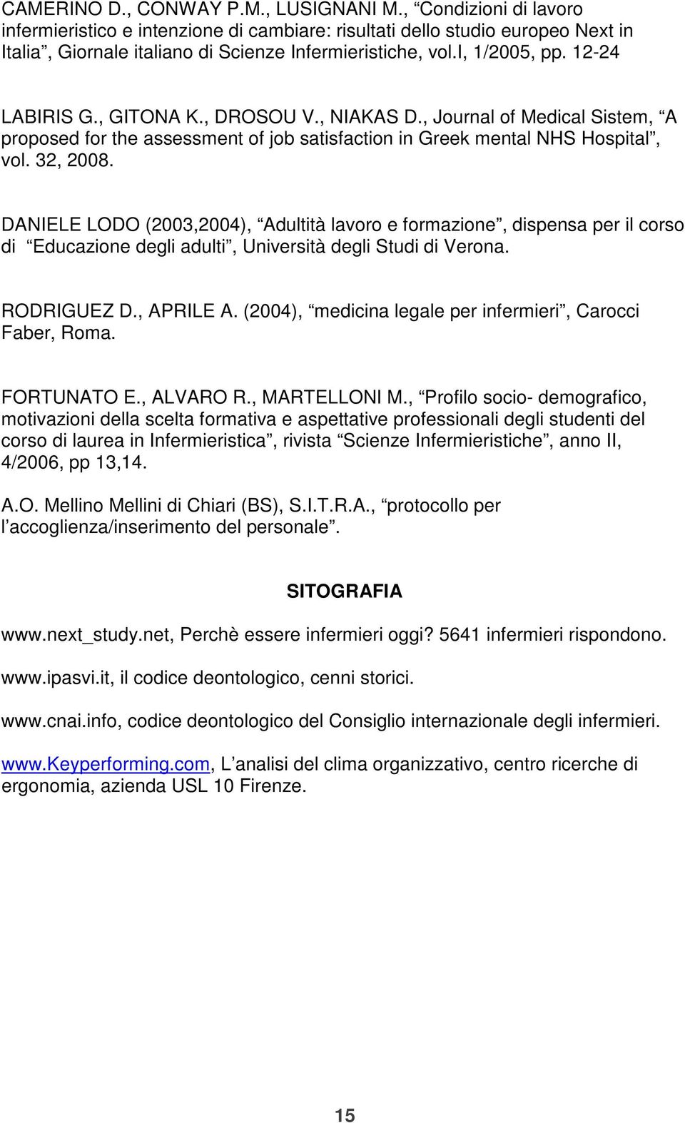 , GITONA K., DROSOU V., NIAKAS D., Journal of Medical Sistem, A proposed for the assessment of job satisfaction in Greek mental NHS Hospital, vol. 32, 2008.