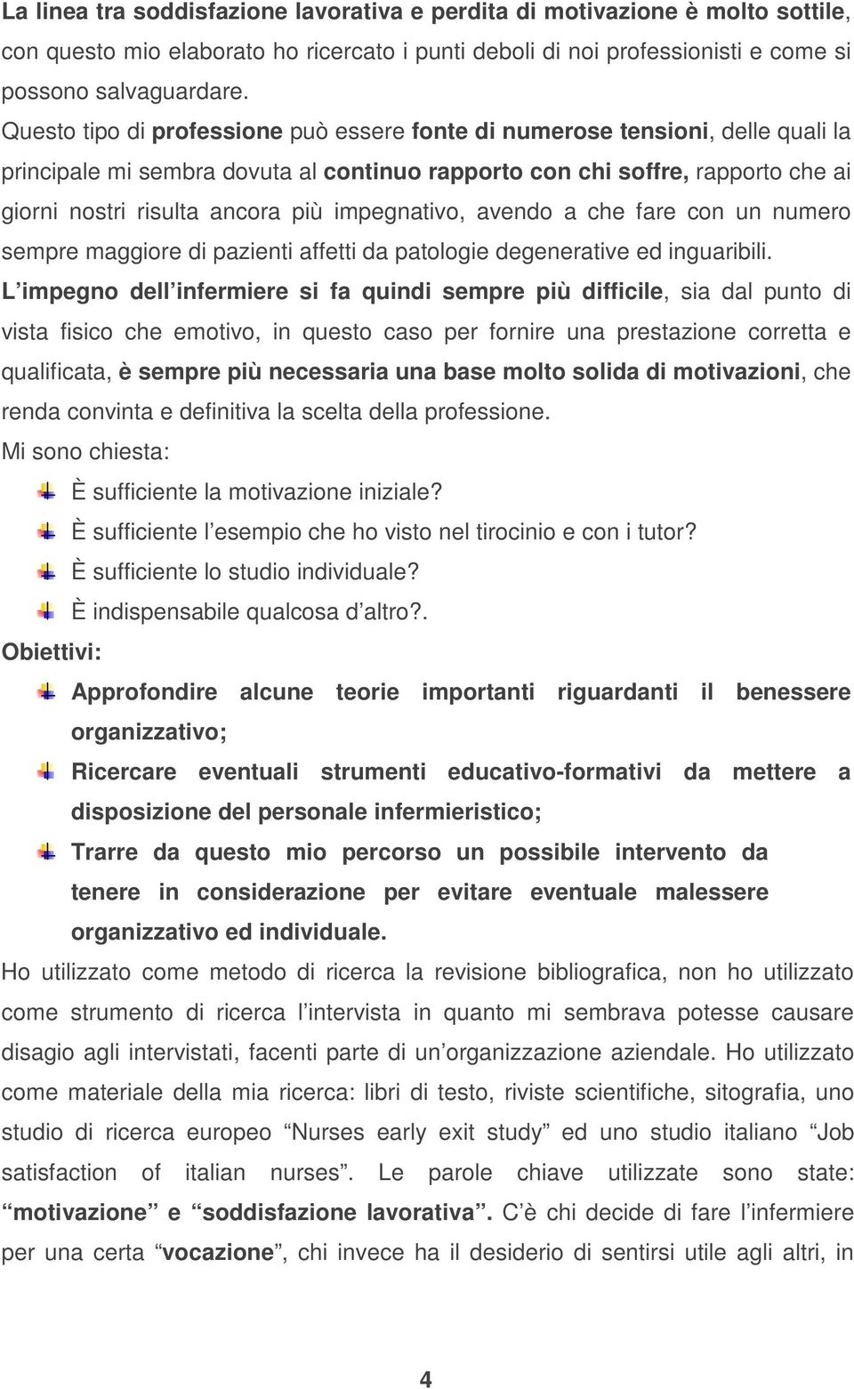 impegnativo, avendo a che fare con un numero sempre maggiore di pazienti affetti da patologie degenerative ed inguaribili.