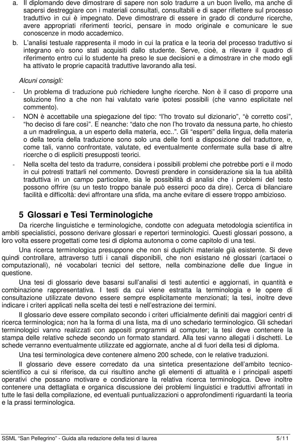 L analisi testuale rappresenta il modo in cui la pratica e la teoria del processo traduttivo si integrano e/o sono stati acquisiti dallo studente.