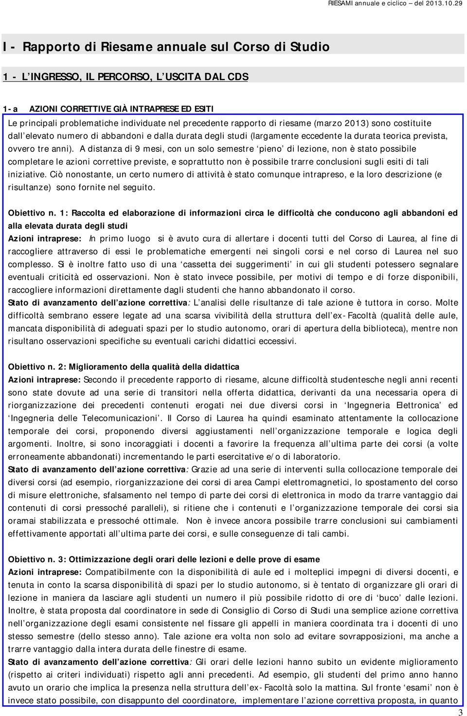 A distanza di 9 mesi, con un solo semestre pieno di lezione, non è stato possibile completare le azioni correttive previste, e soprattutto non è possibile trarre conclusioni sugli esiti di tali