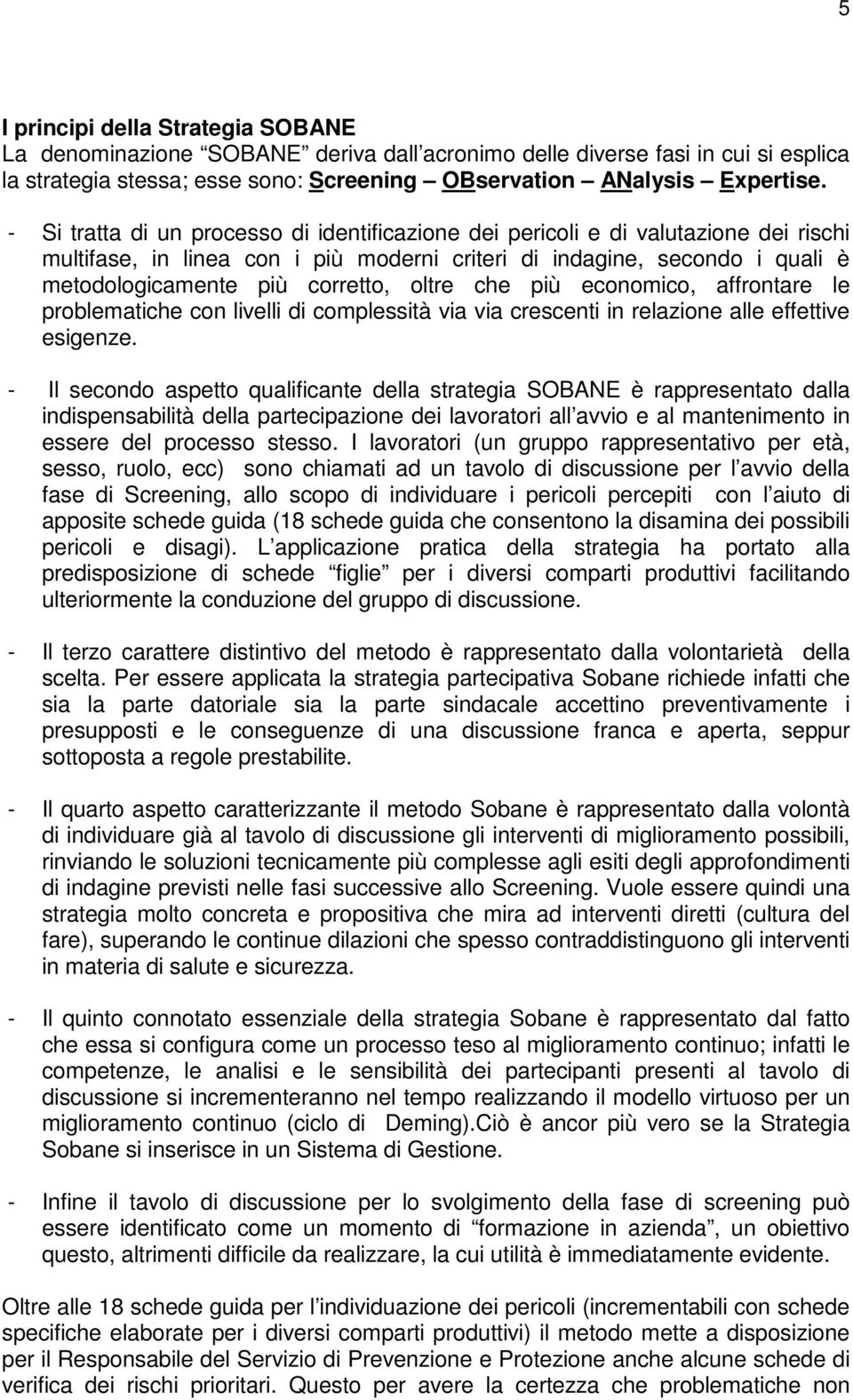 oltre che più economico, affrontare le problematiche con livelli di complessità via via crescenti in relazione alle effettive esigenze.