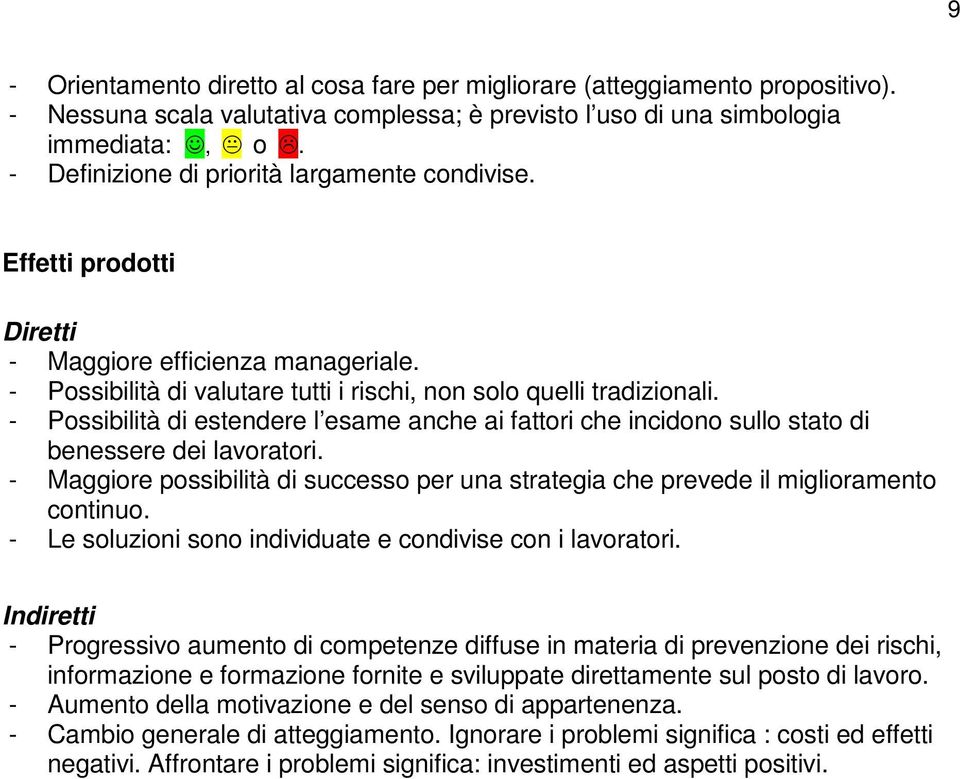 - Possibilità di estendere l esame anche ai fattori che incidono sullo stato di benessere dei lavoratori. - Maggiore possibilità di successo per una strategia che prevede il miglioramento continuo.