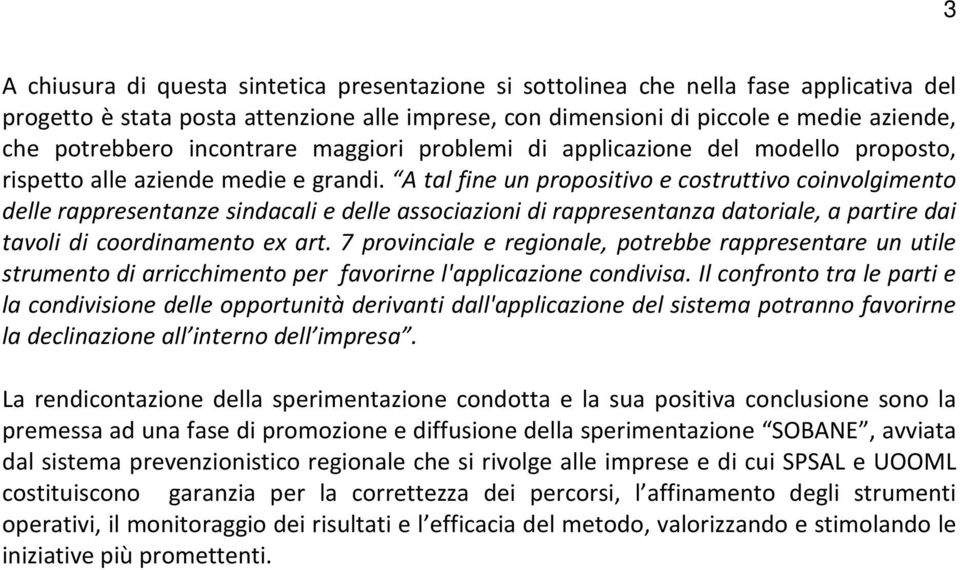 A tal fine un propositivo e costruttivo coinvolgimento delle rappresentanze sindacali e delle associazioni di rappresentanza datoriale, a partire dai tavoli di coordinamento ex art.