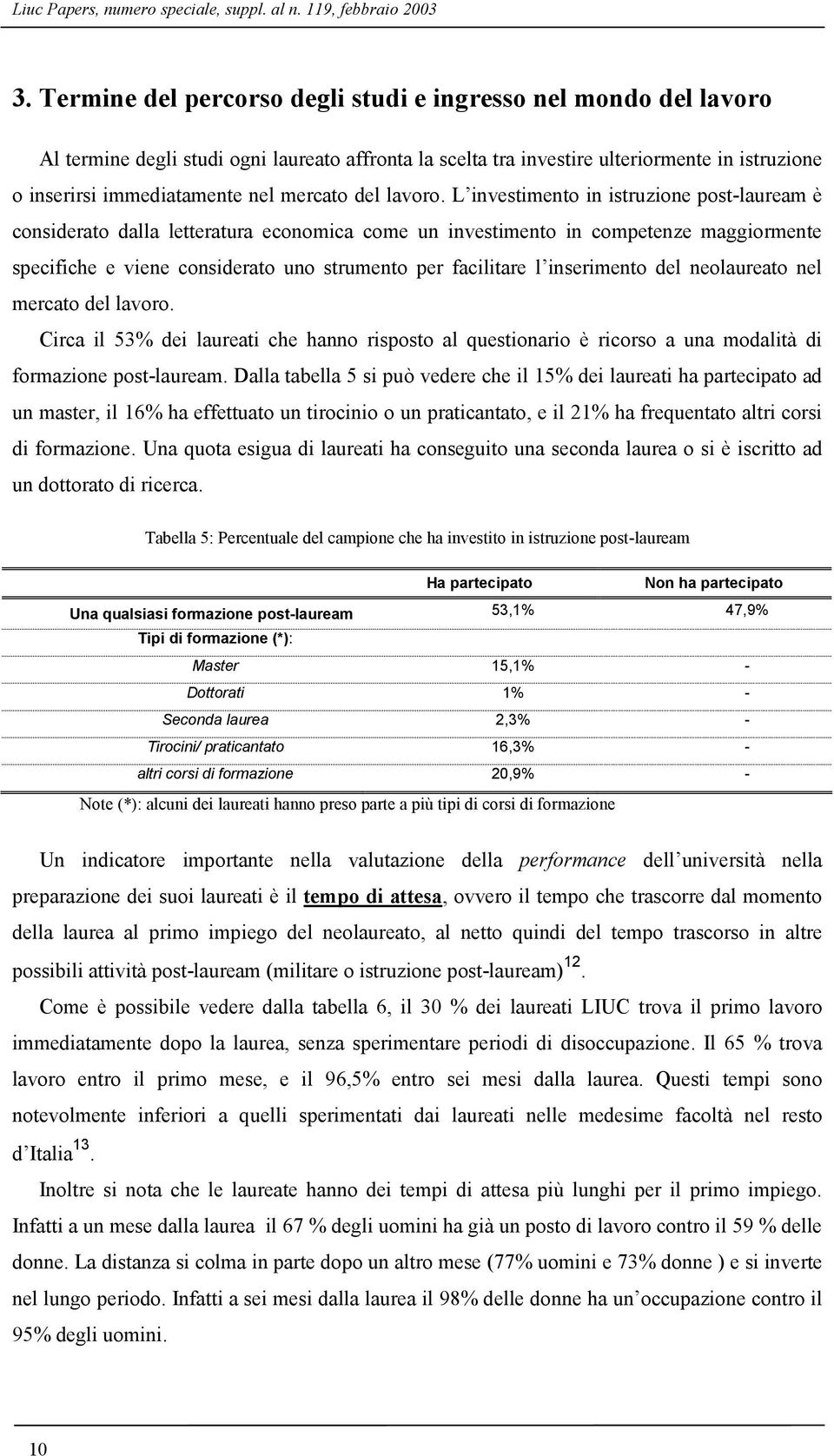 L investimento in istruzione post-lauream è considerato dalla letteratura economica come un investimento in competenze maggiormente specifiche e viene considerato uno strumento per facilitare l