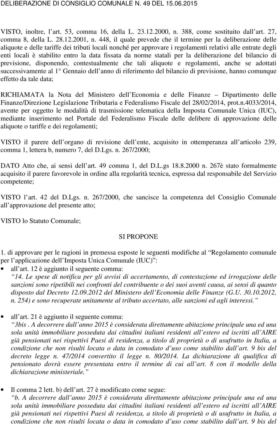 entro la data fissata da norme statali per la deliberazione del bilancio di previsione, disponendo, contestualmente che tali aliquote e regolamenti, anche se adottati successivamente al 1 Gennaio