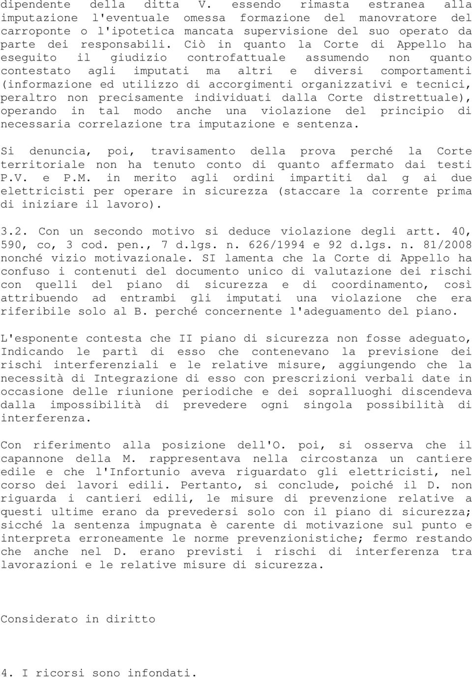 Ciò in quanto la Corte di Appello ha eseguito il giudizio controfattuale assumendo non quanto contestato agli imputati ma altri e diversi comportamenti (informazione ed utilizzo di accorgimenti