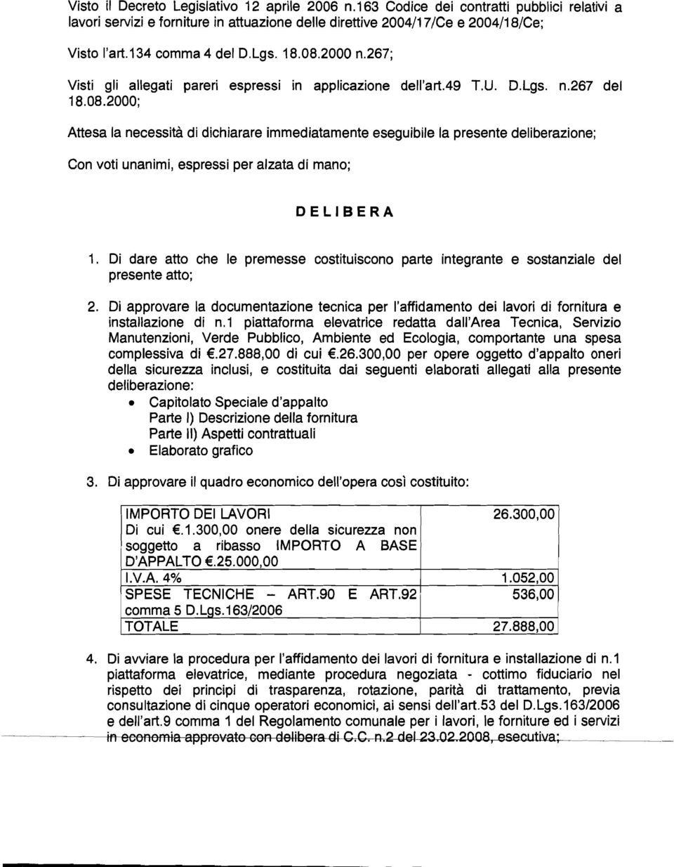 Di dare atto che le premesse costituiscono parte integrante e sostanziale del presente atto; 2. Di approvare la documentazione tecnica per l'affidamento dei lavori di fornitura e installazione di n.