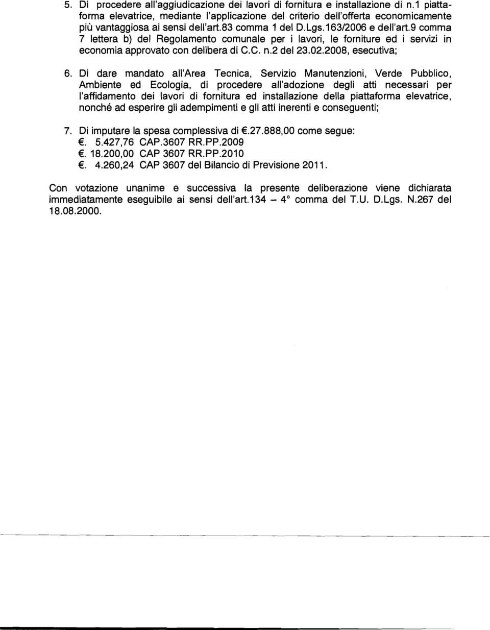 9 corrima 7 lettera b) del Regolamento comunale per i lavori, le forniture ed i servizi in economia approvato con delibera di C.C. n.2 del 23.02.2008, esecutiva; 6.