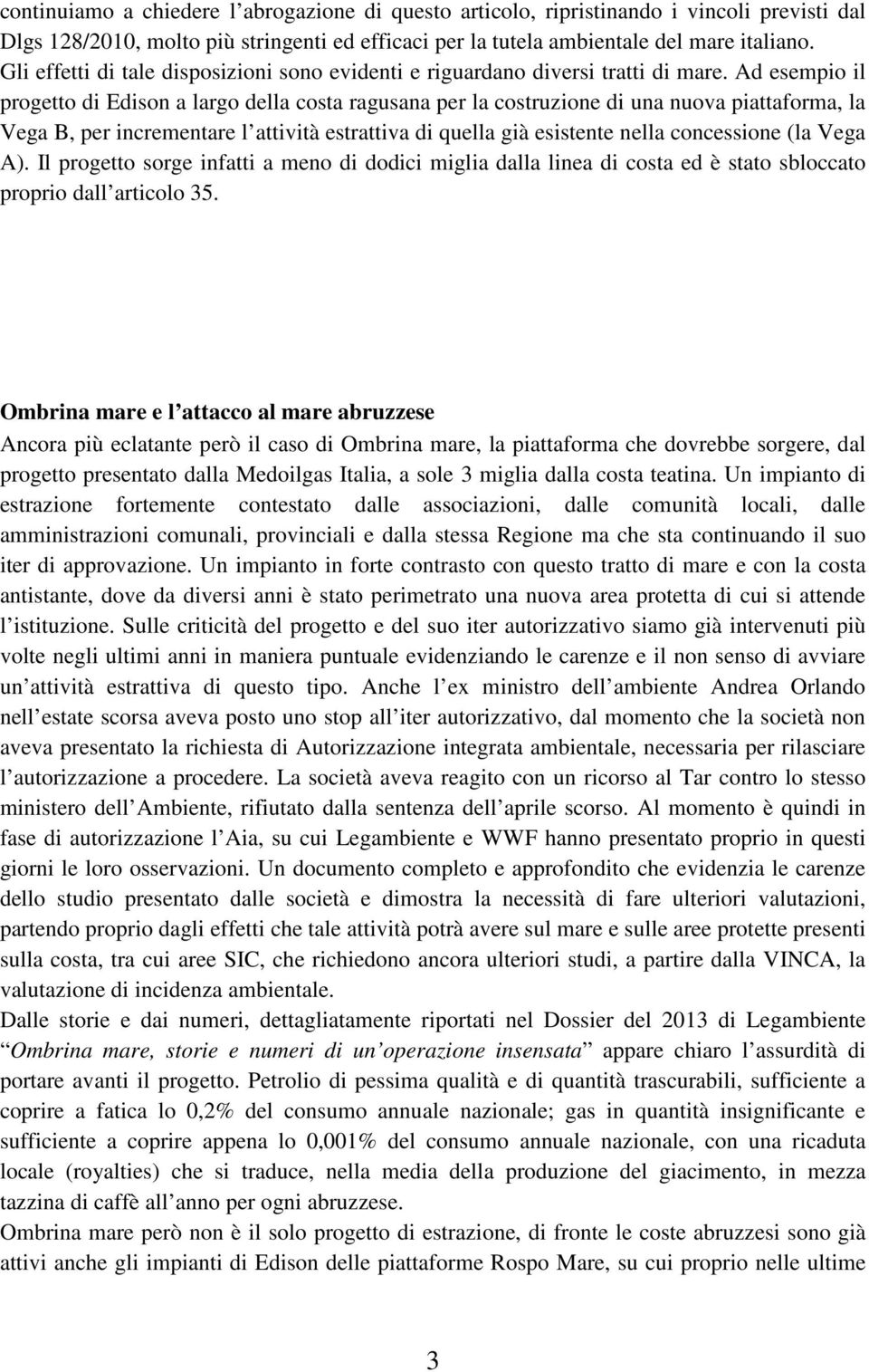 Ad esempio il progetto di Edison a largo della costa ragusana per la costruzione di una nuova piattaforma, la Vega B, per incrementare l attività estrattiva di quella già esistente nella concessione