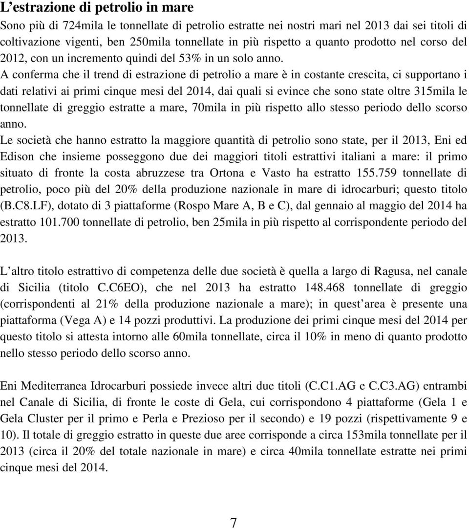 A conferma che il trend di estrazione di petrolio a mare è in costante crescita, ci supportano i dati relativi ai primi cinque mesi del 2014, dai quali si evince che sono state oltre 315mila le