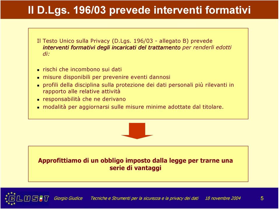 196/03 - allegato B) prevede interventi formativi degli incaricati del trattamento per renderli edotti di: rischi che incombono sui dati misure disponibili per