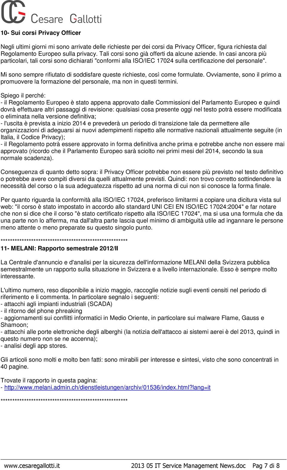 Mi sono sempre rifiutato di soddisfare queste richieste, così come formulate. Ovviamente, sono il primo a promuovere la formazione del personale, ma non in questi termini.