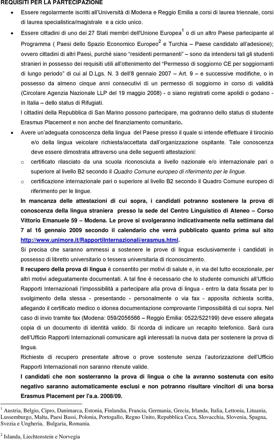 ovvero cittadini di altri Paesi, purché siano residenti permanenti sono da intendersi tali gli studenti stranieri in possesso dei requisiti utili all ottenimento del Permesso di soggiorno CE per