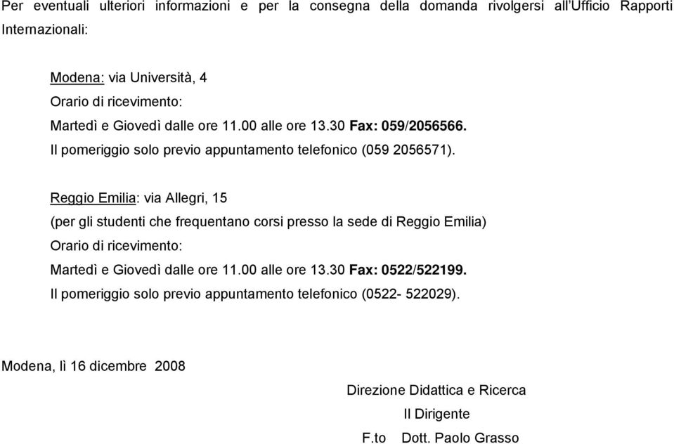 Reggio Emilia: via Allegri, 15 (per gli studenti che frequentano corsi presso la sede di Reggio Emilia) Orario di ricevimento: Martedì e Giovedì dalle ore 11.