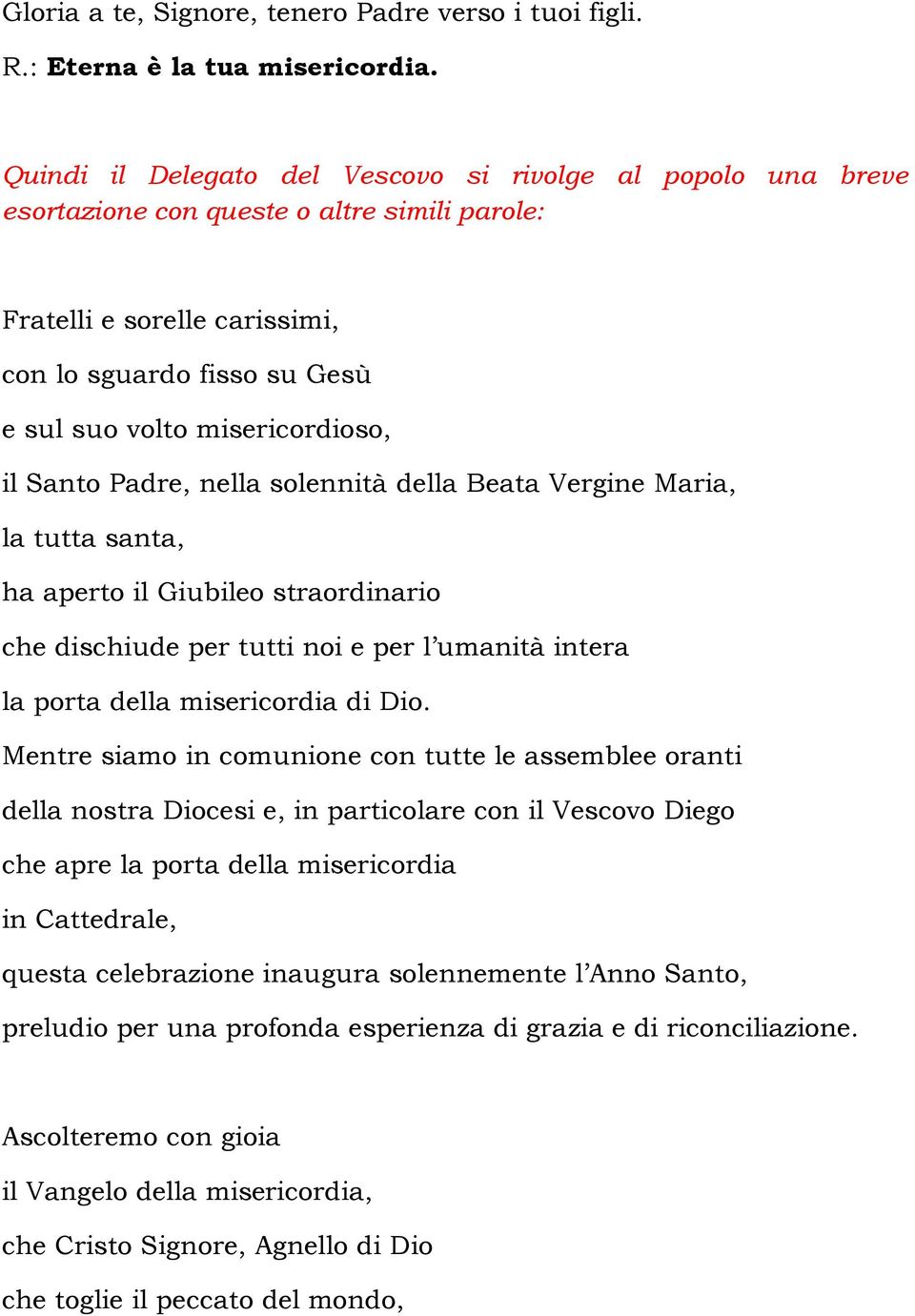 il Santo Padre, nella solennità della Beata Vergine Maria, la tutta santa, ha aperto il Giubileo straordinario che dischiude per tutti noi e per l umanità intera la porta della misericordia di Dio.