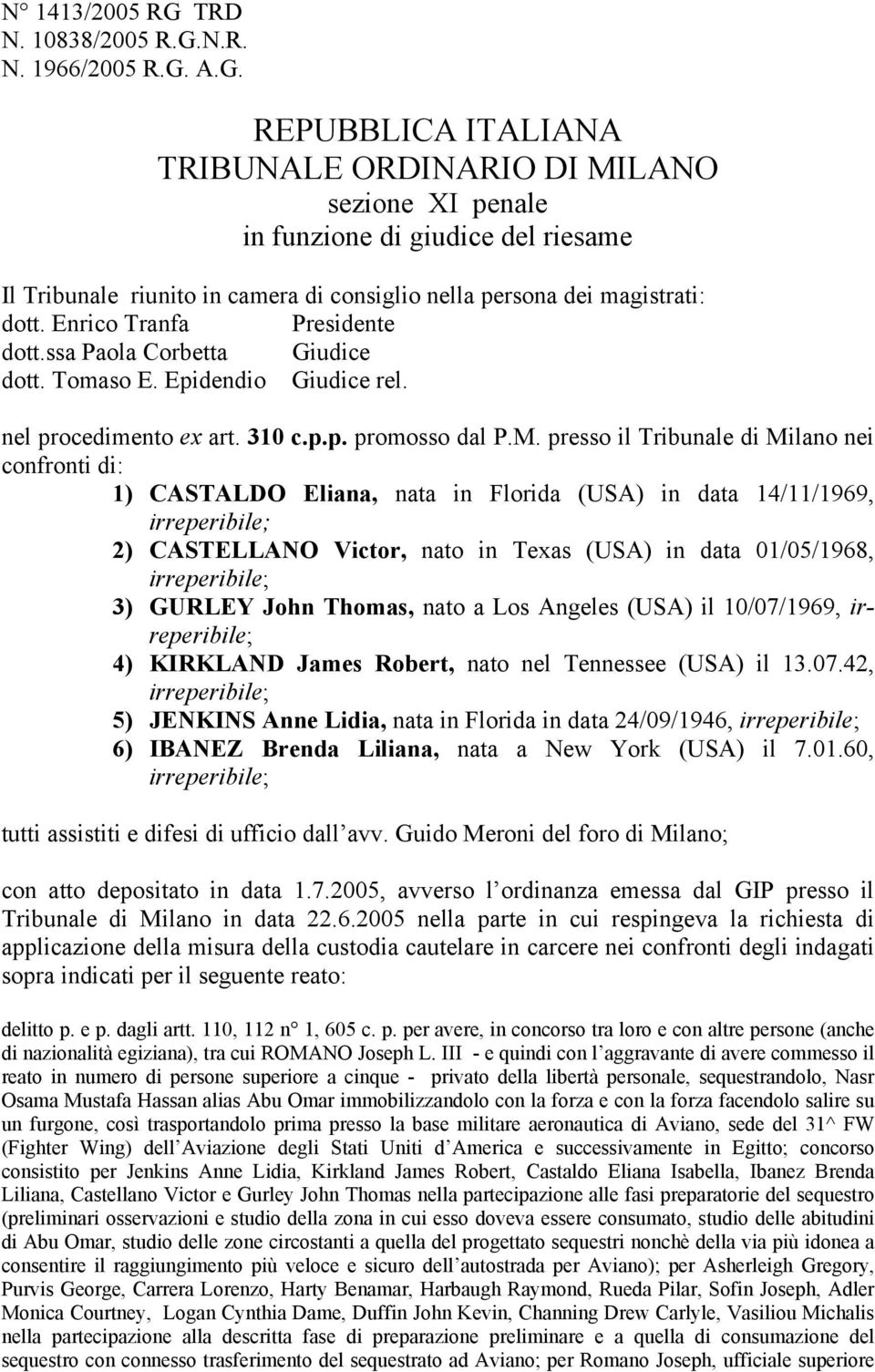 presso il Tribunale di Milano nei confronti di: 1) CASTALDO Eliana, nata in Florida (USA) in data 14/11/1969, irreperibile; 2) CASTELLANO Victor, nato in Texas (USA) in data 01/05/1968, irreperibile;