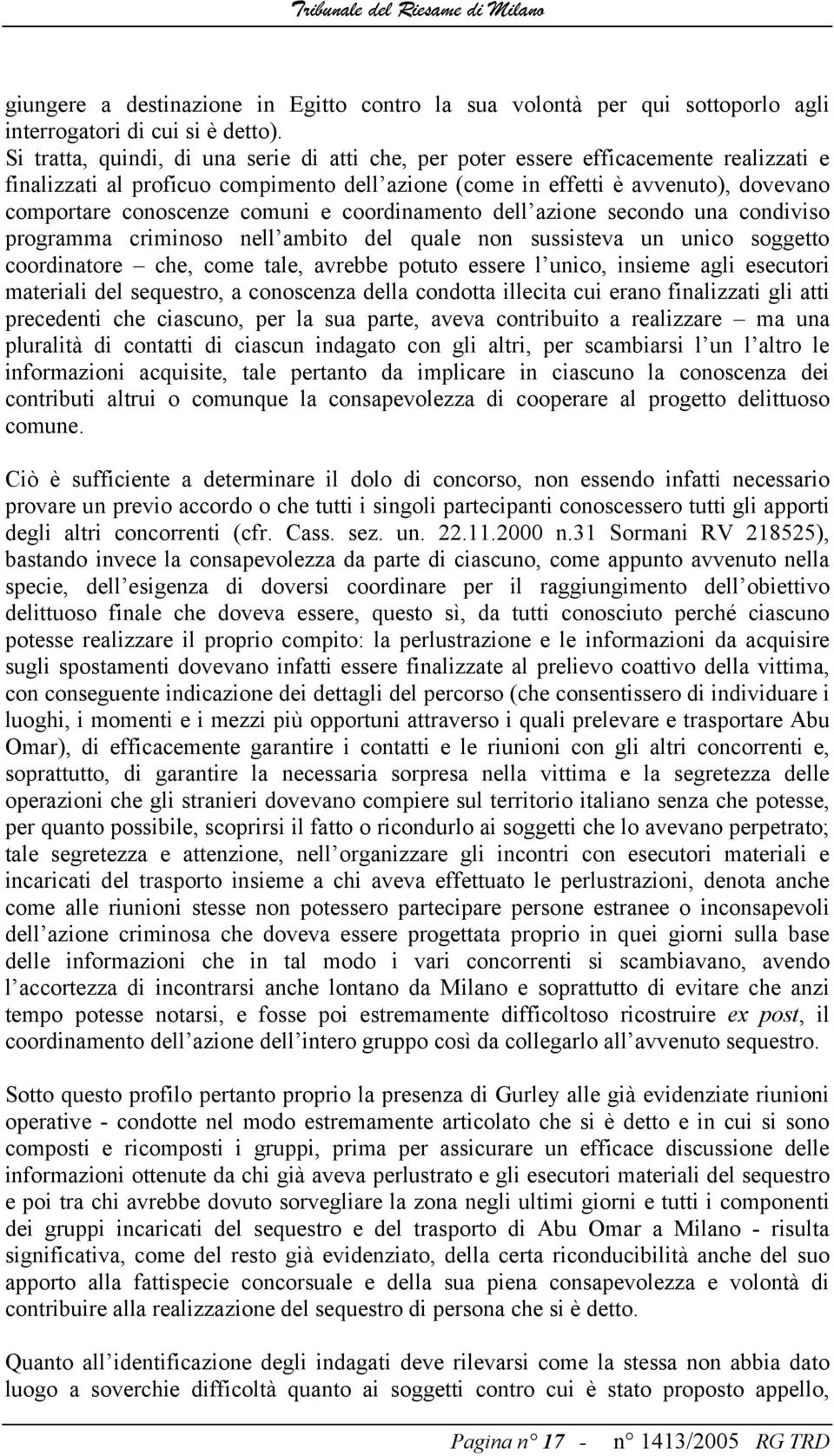 comuni e coordinamento dell azione secondo una condiviso programma criminoso nell ambito del quale non sussisteva un unico soggetto coordinatore che, come tale, avrebbe potuto essere l unico, insieme