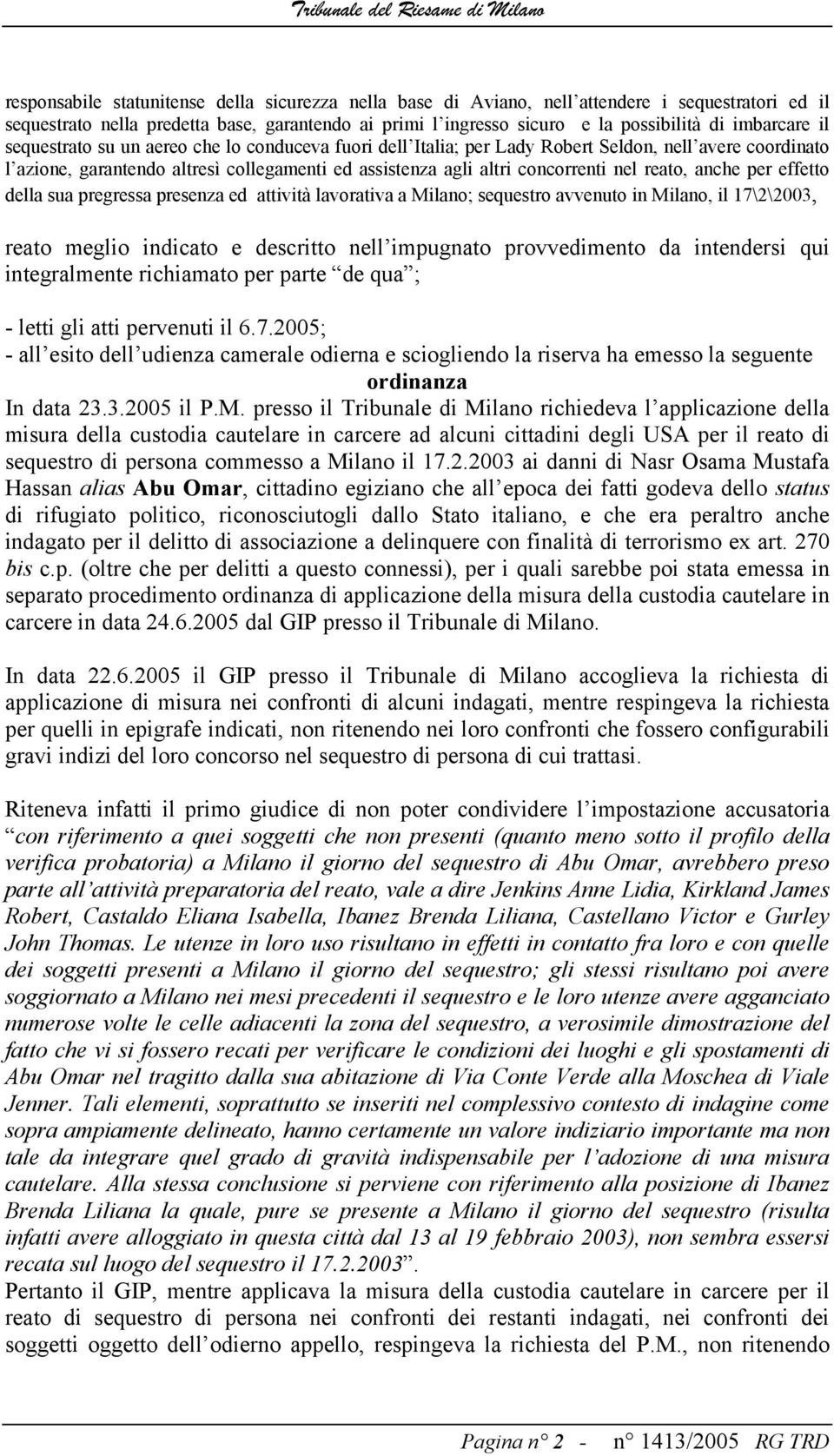 nel reato, anche per effetto della sua pregressa presenza ed attività lavorativa a Milano; sequestro avvenuto in Milano, il 17\2\2003, reato meglio indicato e descritto nell impugnato provvedimento