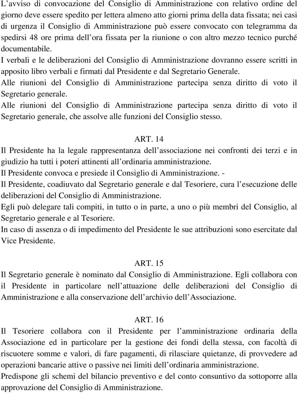 I verbali e le deliberazioni del Consiglio di Amministrazione dovranno essere scritti in apposito libro verbali e firmati dal Presidente e dal Segretario Generale.