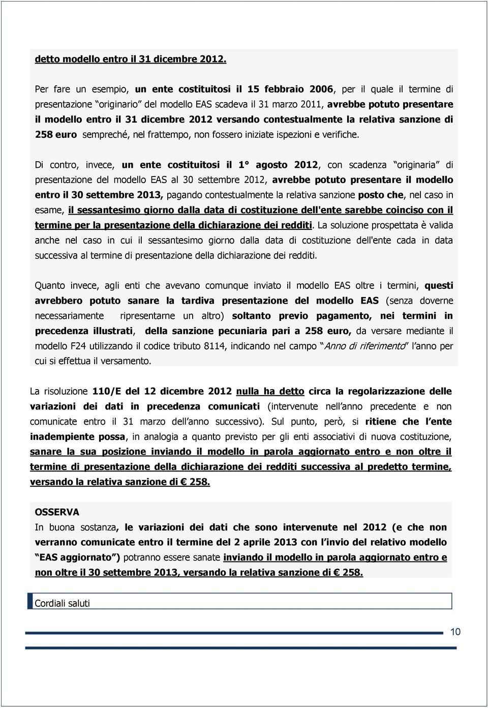 il 31 dicembre 2012 versando contestualmente la relativa sanzione di 258 euro sempreché, nel frattempo, non fossero iniziate ispezioni e verifiche.