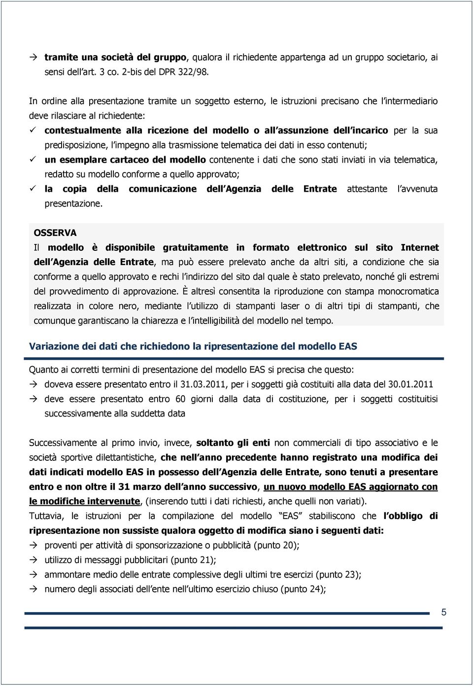 incarico per la sua predisposizione, l impegno alla trasmissione telematica dei dati in esso contenuti; un esemplare cartaceo del modello contenente i dati che sono stati inviati in via telematica,